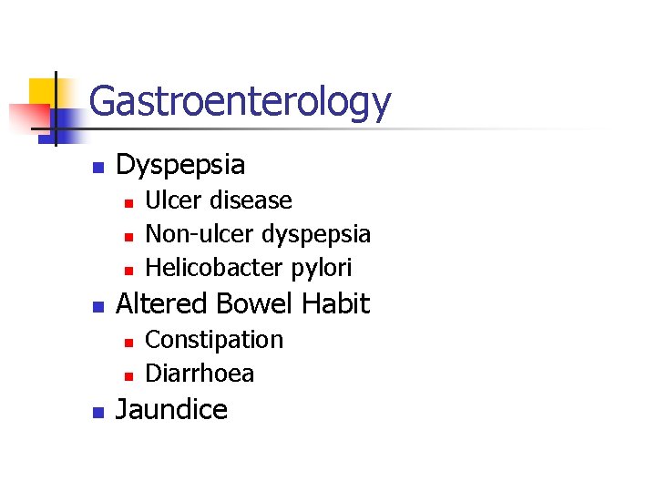 Gastroenterology n Dyspepsia n n Altered Bowel Habit n n n Ulcer disease Non-ulcer