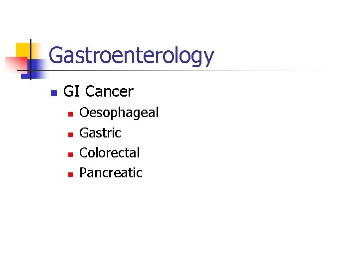 Gastroenterology n GI Cancer n n Oesophageal Gastric Colorectal Pancreatic 