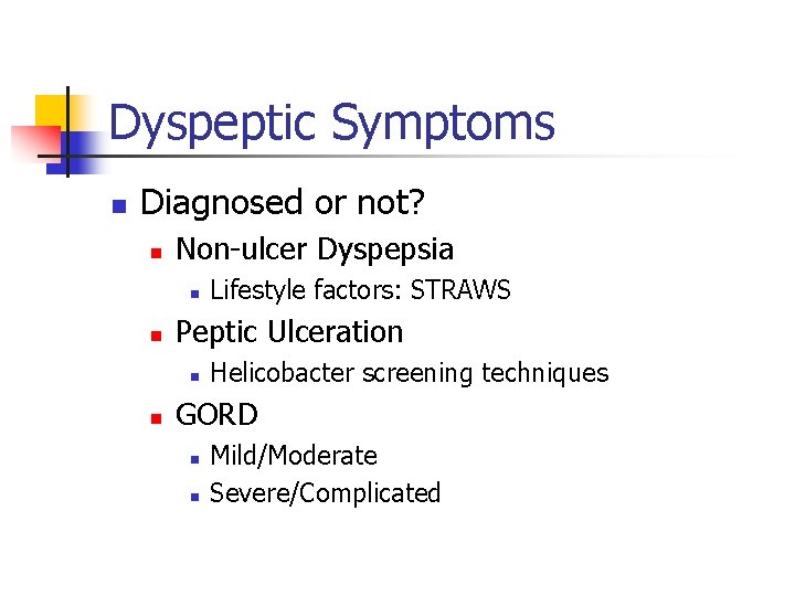 Dyspeptic Symptoms n Diagnosed or not? n Non-ulcer Dyspepsia n n Peptic Ulceration n