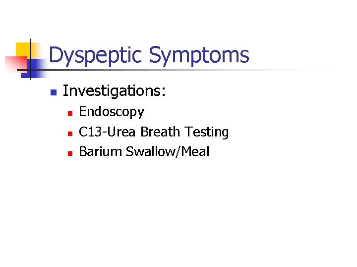 Dyspeptic Symptoms n Investigations: n n n Endoscopy C 13 -Urea Breath Testing Barium