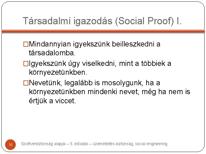 Társadalmi igazodás (Social Proof) I. �Mindannyian igyekszünk beilleszkedni a társadalomba. �Igyekszünk úgy viselkedni, mint