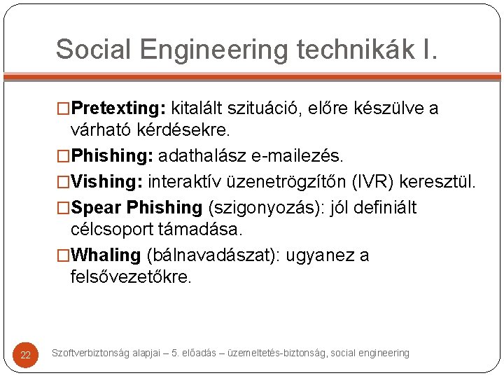 Social Engineering technikák I. �Pretexting: kitalált szituáció, előre készülve a várható kérdésekre. �Phishing: adathalász