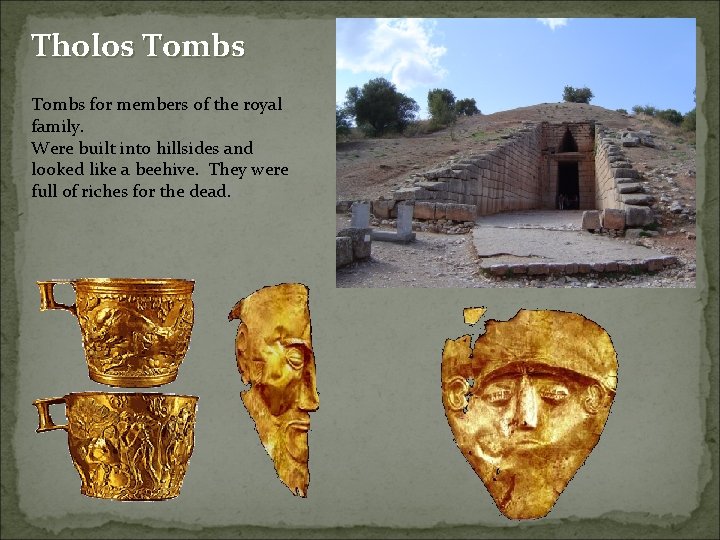 Tholos Tombs for members of the royal family. Were built into hillsides and looked Tholos Tombs for members of the royal family. Were built into hillsides and looked