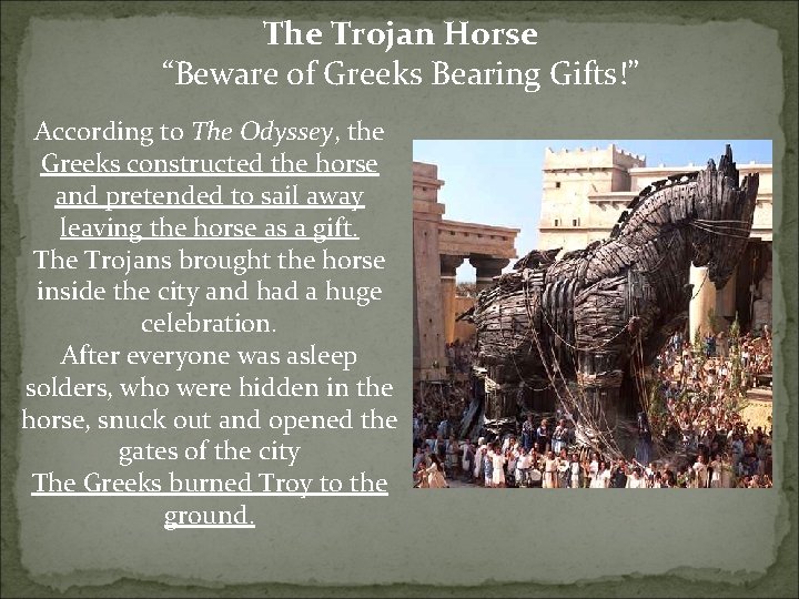 The Trojan Horse “Beware of Greeks Bearing Gifts!” According to The Odyssey, the Greeks The Trojan Horse “Beware of Greeks Bearing Gifts!” According to The Odyssey, the Greeks