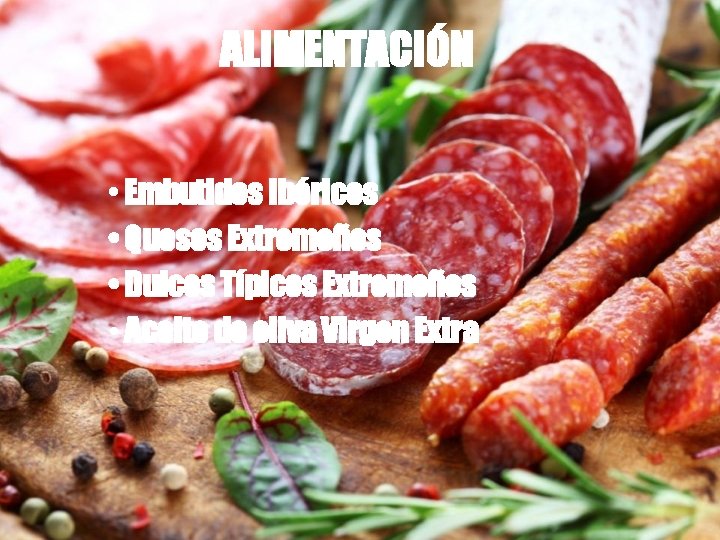 ALIMENTACIÓN • Embutidos Ibéricos • Quesos Extremeños • Dulces Típicos Extremeños • Aceite de