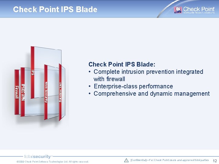 Check Point IPS Blade: • Complete intrusion prevention integrated with firewall • Enterprise-class performance Check Point IPS Blade: • Complete intrusion prevention integrated with firewall • Enterprise-class performance