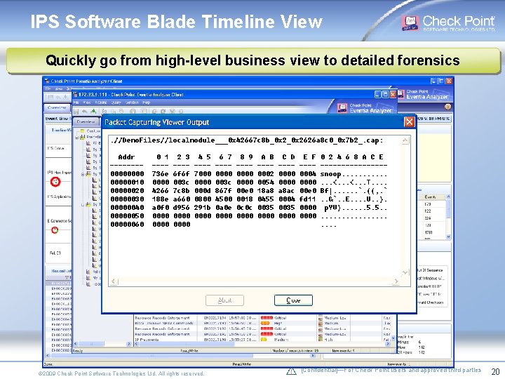 IPS Software Blade Timeline View Quickly go from high-level business view to detailed forensics IPS Software Blade Timeline View Quickly go from high-level business view to detailed forensics