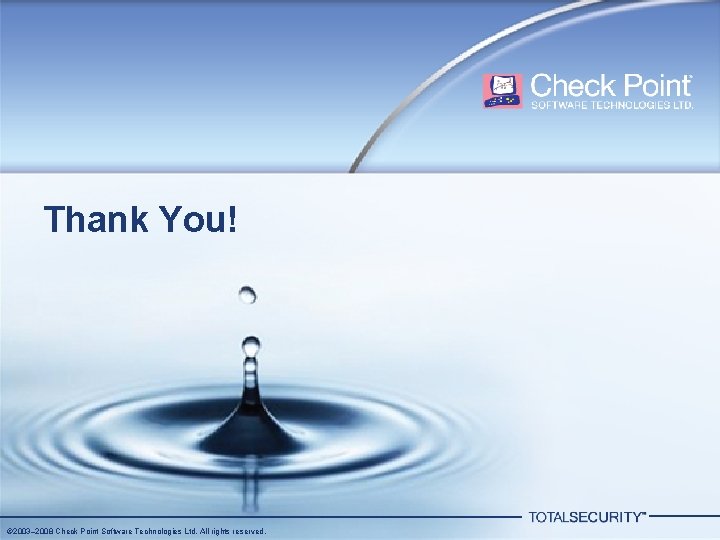 Thank You! © 2003– 2008 Check Point Software Technologies Ltd. All rights reserved. Thank You! © 2003– 2008 Check Point Software Technologies Ltd. All rights reserved.