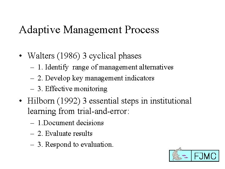 Adaptive Management Process • Walters (1986) 3 cyclical phases – 1. Identify range of