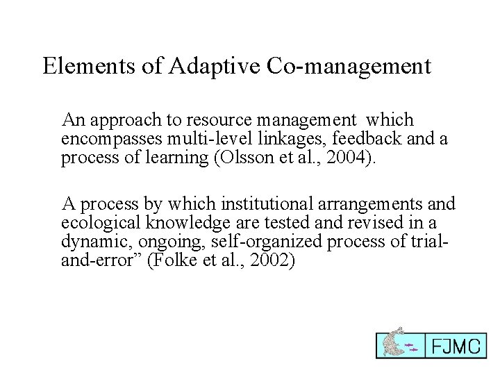 Elements of Adaptive Co-management An approach to resource management which encompasses multi-level linkages, feedback