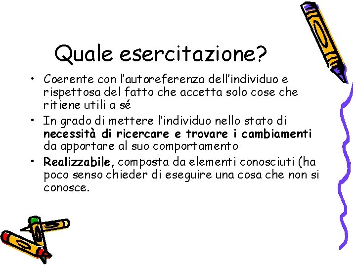 Quale esercitazione? • Coerente con l’autoreferenza dell’individuo e rispettosa del fatto che accetta solo