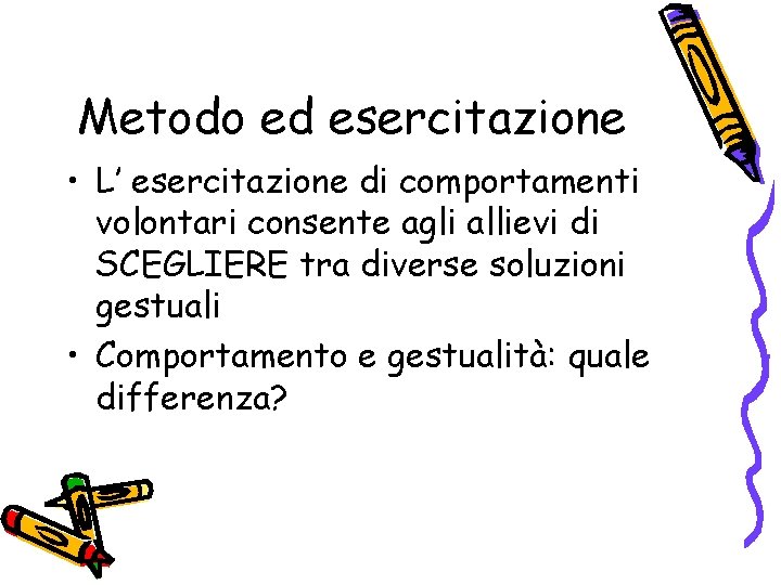 Metodo ed esercitazione • L’ esercitazione di comportamenti volontari consente agli allievi di SCEGLIERE Metodo ed esercitazione • L’ esercitazione di comportamenti volontari consente agli allievi di SCEGLIERE