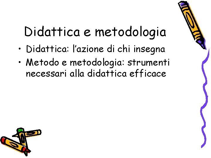 Didattica e metodologia • Didattica: l’azione di chi insegna • Metodo e metodologia: strumenti Didattica e metodologia • Didattica: l’azione di chi insegna • Metodo e metodologia: strumenti