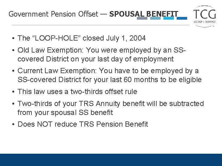 Government Pension Offset — SPOUSAL BENEFIT • The “LOOP-HOLE” closed July 1, 2004 •