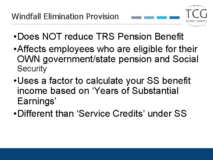 Windfall Elimination Provision • Does NOT reduce TRS Pension Benefit • Affects employees who