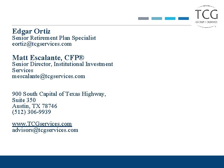 Edgar Ortiz Senior Retirement Plan Specialist eortiz@tcgservices. com Matt Escalante, CFP® Senior Director, Institutional