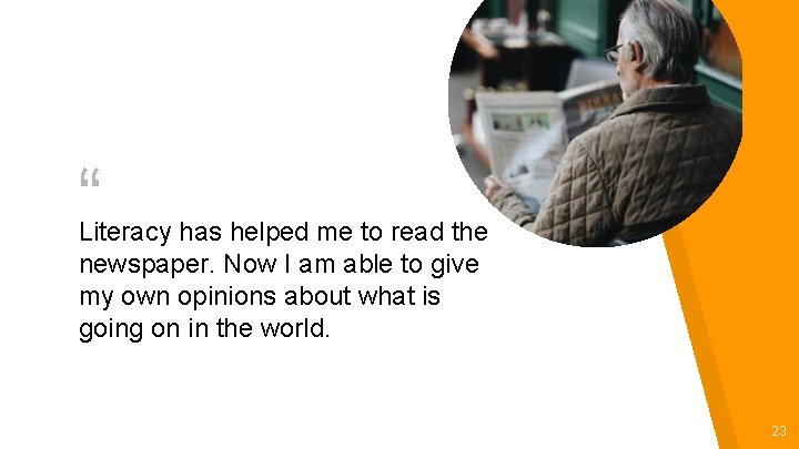 “ Literacy has helped me to read the newspaper. Now I am able to “ Literacy has helped me to read the newspaper. Now I am able to