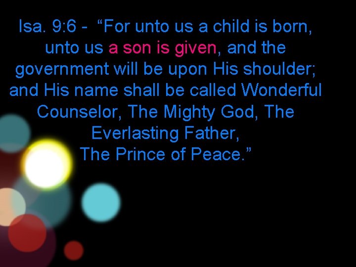 Isa. 9: 6 - “For unto us a child is born, unto us a