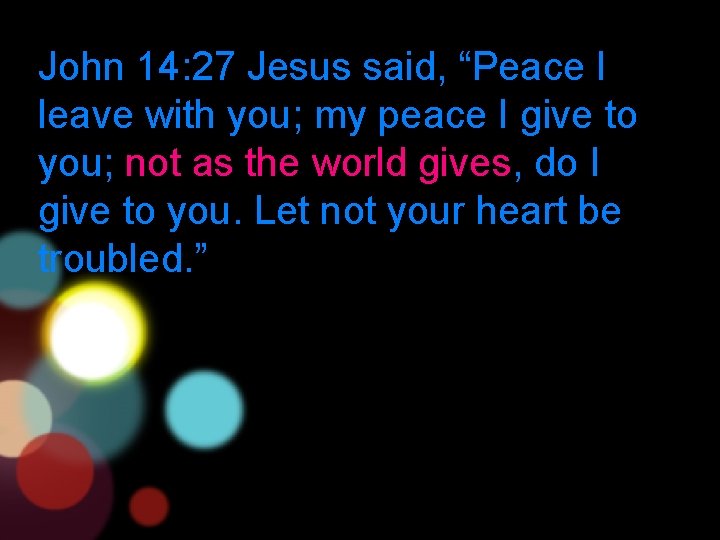 John 14: 27 Jesus said, “Peace I leave with you; my peace I give