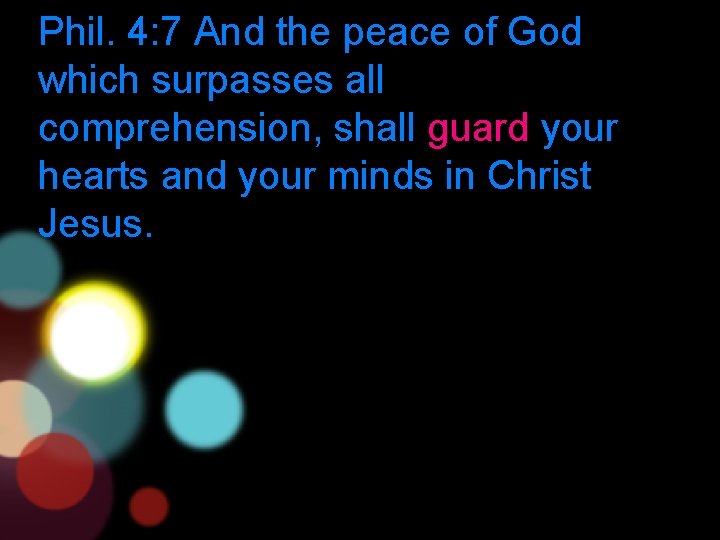 Phil. 4: 7 And the peace of God which surpasses all comprehension, shall guard