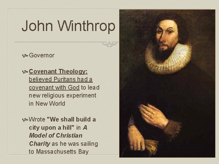 John Winthrop Governor Covenant Theology: believed Puritans had a covenant with God to lead