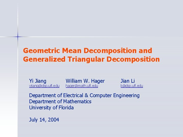 Geometric Mean Decomposition and Generalized Triangular Decomposition Yi Jiang yjiang@dsp. ufl. edu William W.