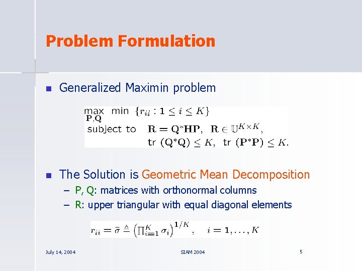 Problem Formulation n Generalized Maximin problem n The Solution is Geometric Mean Decomposition –