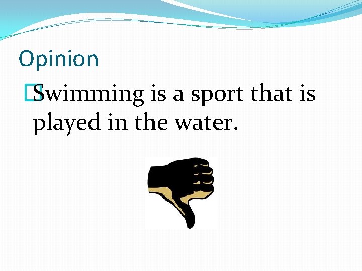 Opinion � Swimming is a sport that is played in the water. 