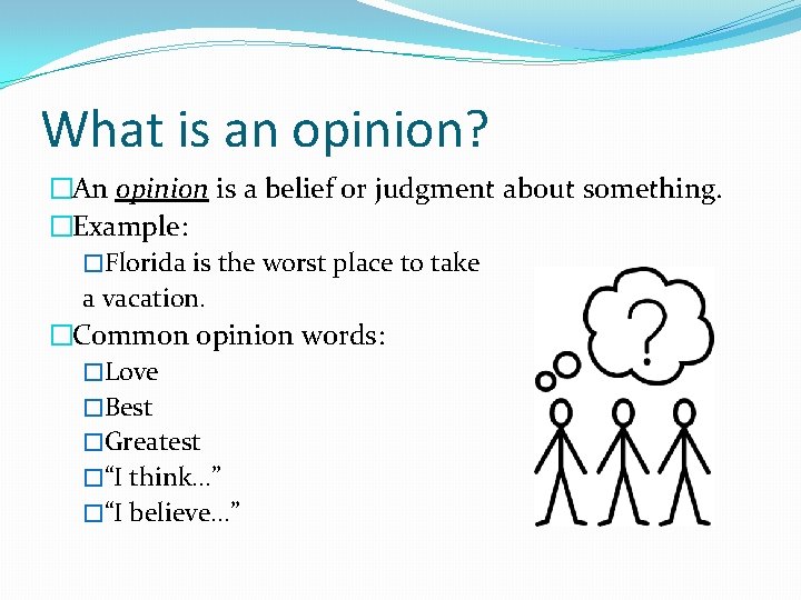 What is an opinion? �An opinion is a belief or judgment about something. �Example: