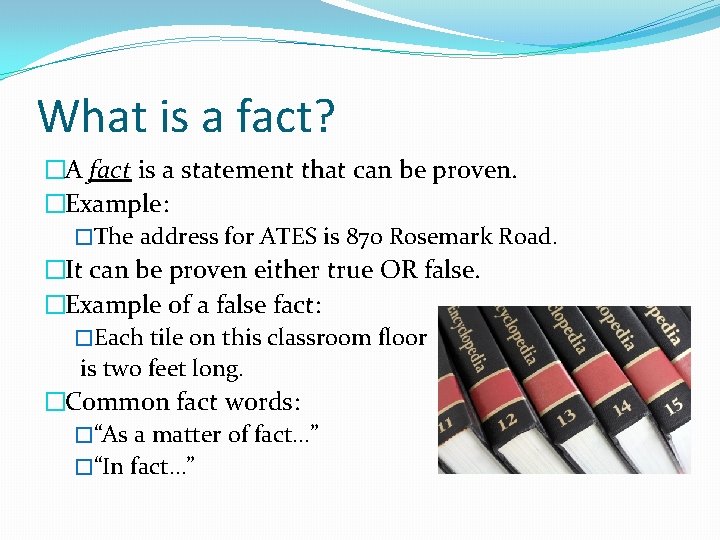 What is a fact? �A fact is a statement that can be proven. �Example: