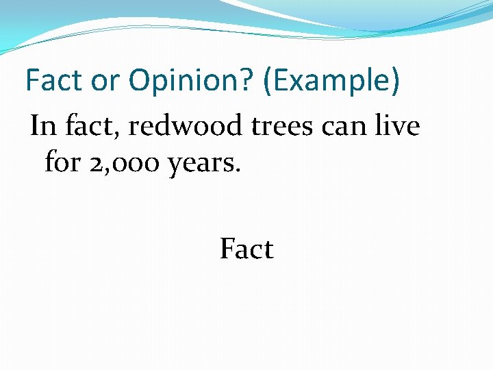 Fact or Opinion? (Example) In fact, redwood trees can live for 2, 000 years.