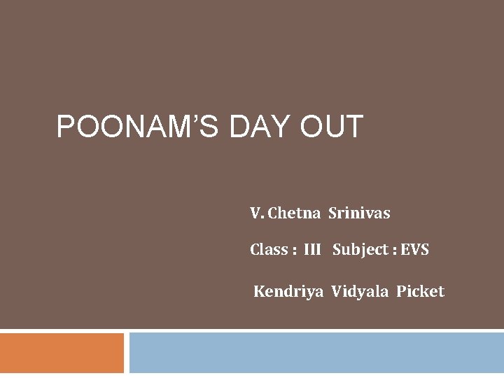 POONAM’S DAY OUT V. Chetna Srinivas Class : III Subject : EVS Kendriya Vidyala