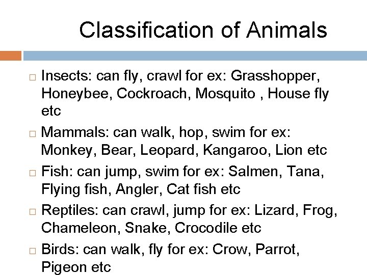 Classification of Animals Insects: can fly, crawl for ex: Grasshopper, Honeybee, Cockroach, Mosquito ,