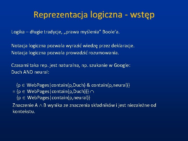 Reprezentacja logiczna - wstęp Logika – długie tradycje, „prawa myślenia” Boole’a. Notacja logiczna pozwala