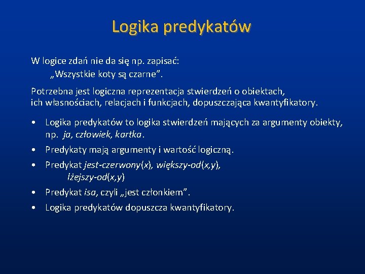  Logika predykatów W logice zdań nie da się np. zapisać: „Wszystkie koty są