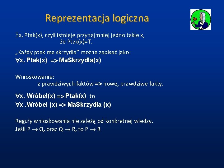 Reprezentacja logiczna x, Ptak(x), czyli istnieje przynajmniej jedno takie x, że Ptak(x)=T. „Każdy ptak