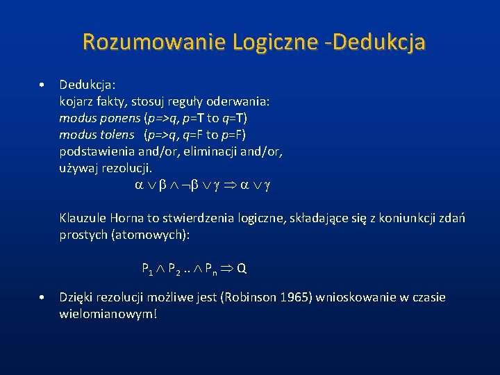 Rozumowanie Logiczne -Dedukcja • Dedukcja: kojarz fakty, stosuj reguły oderwania: modus ponens (p=>q, p=T