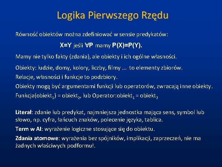 Logika Pierwszego Rzędu Równość obiektów można zdefiniować w sensie predykatów: X=Y jeśli P mamy