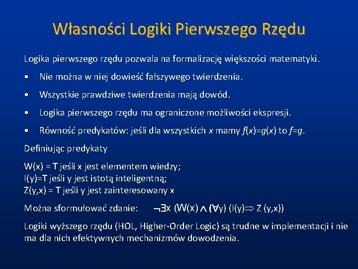 Własności Logiki Pierwszego Rzędu Logika pierwszego rzędu pozwala na formalizację większości matematyki. • Nie