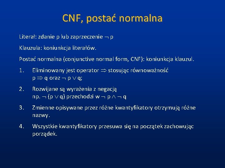 CNF, postać normalna Literał: zdanie p lub zaprzeczenie p Klauzula: koniunkcja literałów. Postać normalna