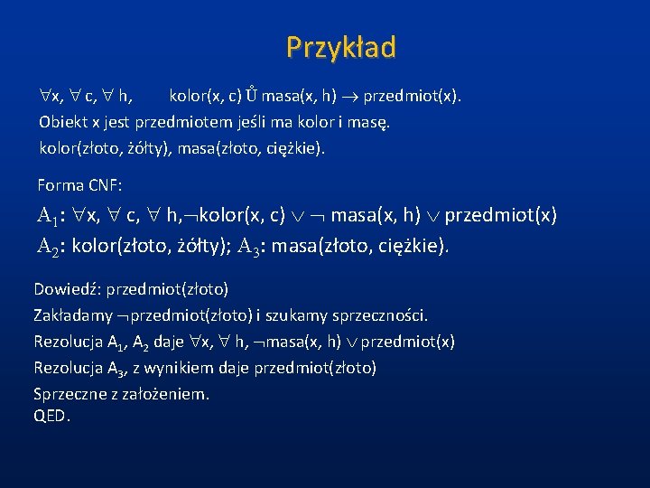 Przykład x, c, h, kolor(x, c) Ů masa(x, h) przedmiot(x). Obiekt x jest przedmiotem