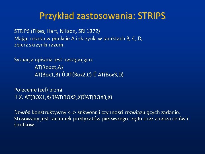 Przykład zastosowania: STRIPS (Fikes, Hart, Nillson, SRI 1972) Mając robota w punkcie A i