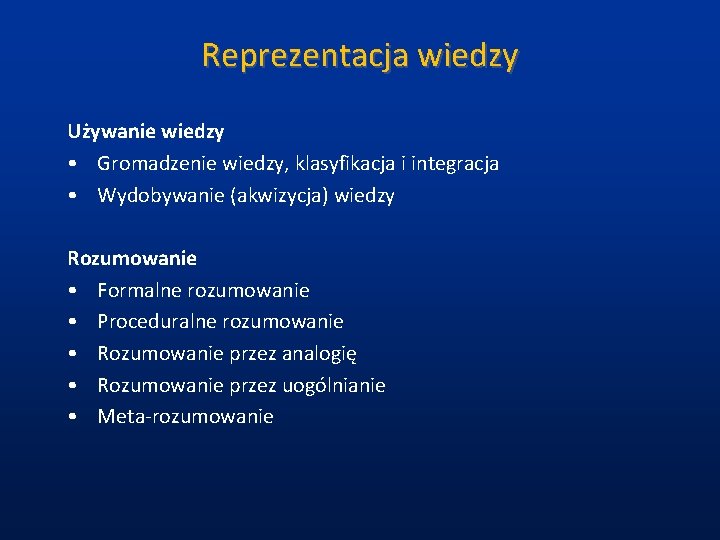 Reprezentacja wiedzy Używanie wiedzy • Gromadzenie wiedzy, klasyfikacja i integracja • Wydobywanie (akwizycja) wiedzy