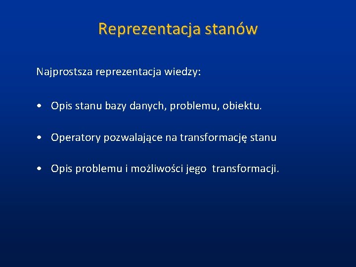 Reprezentacja stanów Najprostsza reprezentacja wiedzy: • Opis stanu bazy danych, problemu, obiektu. • Operatory