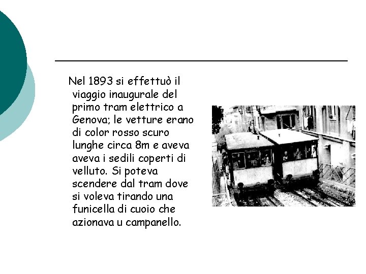 Nel 1893 si effettuò il viaggio inaugurale del primo tram elettrico a Genova; le