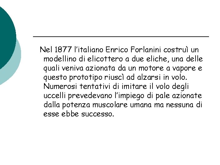 Nel 1877 l’italiano Enrico Forlanini costruì un modellino di elicottero a due eliche, una