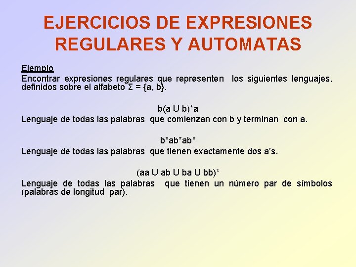 EJERCICIOS DE EXPRESIONES REGULARES Y AUTOMATAS Ejemplo Encontrar expresiones regulares que representen los siguientes