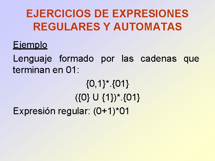 EJERCICIOS DE EXPRESIONES REGULARES Y AUTOMATAS Ejemplo Lenguaje formado por las cadenas que terminan