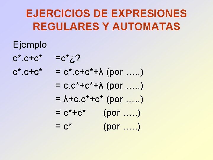 EJERCICIOS DE EXPRESIONES REGULARES Y AUTOMATAS Ejemplo c*. c+c* =c*¿? c*. c+c* = c*.