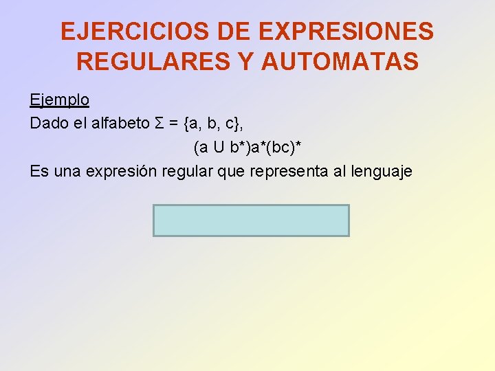 EJERCICIOS DE EXPRESIONES REGULARES Y AUTOMATAS Ejemplo Dado el alfabeto Σ = {a, b,